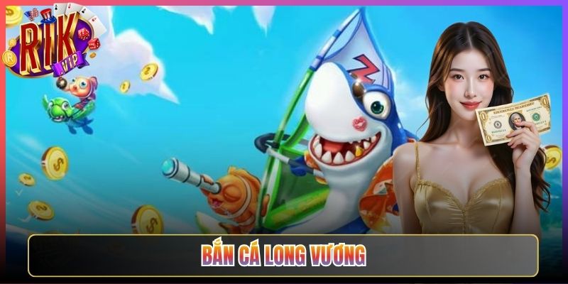 Bắn Cá Long Vương Rikvip Rinh Thưởng Khủng Về Nhanh