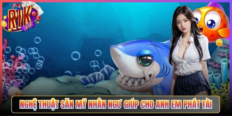Nghệ Thuật Săn Mỹ Nhân Ngư Giúp Cho Anh Em Phát Tài