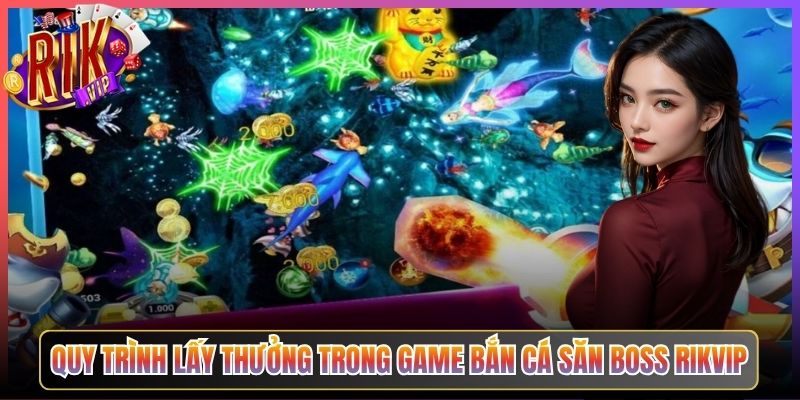 Quy Trình Lấy Thưởng Trong Game Bắn Cá Săn Boss Rikvip
