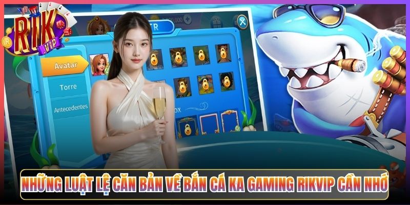 Những Luật Lệ Căn Bản Về Bắn Cá Ka Gaming Rikvip Cần Nhớ