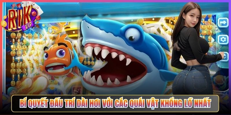Bí Quyết Đấu Trí Dài Hơi Với Các Quái Vật Khổng Lồ Nhất
