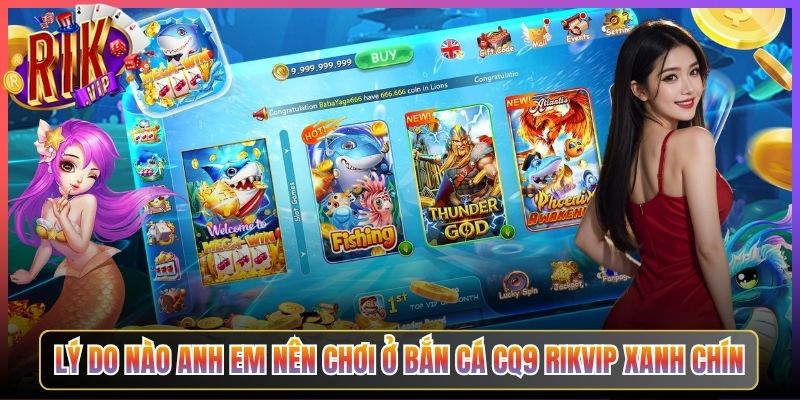 Lý Do Nào Anh Em Nên Chơi Ở Bắn Cá Cq9 Rikvip Xanh Chín