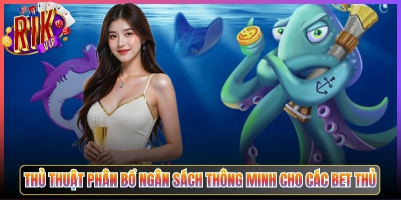 Thủ Thuật Phân Bổ Ngân Sách Thông Minh Cho Các Bet Thủ