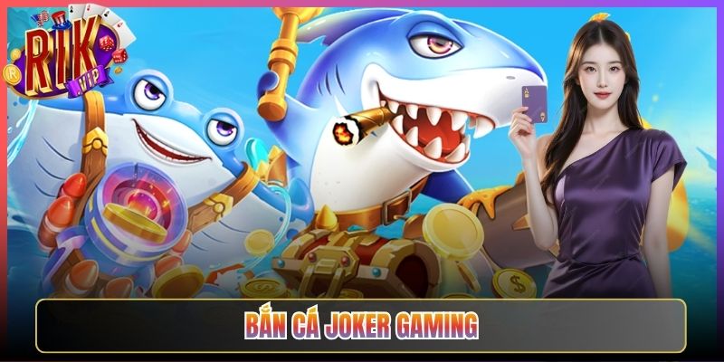 Khám Phá Sảnh Chơi Đỉnh Bắn Cá Joker Gaming Rikvip Lớn