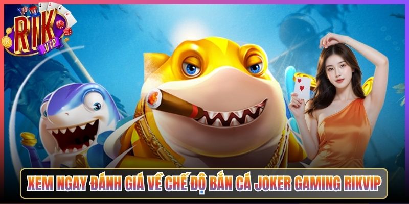 Xem Ngay Đánh Giá Về Chế Độ Bắn Cá Joker Gaming Rikvip