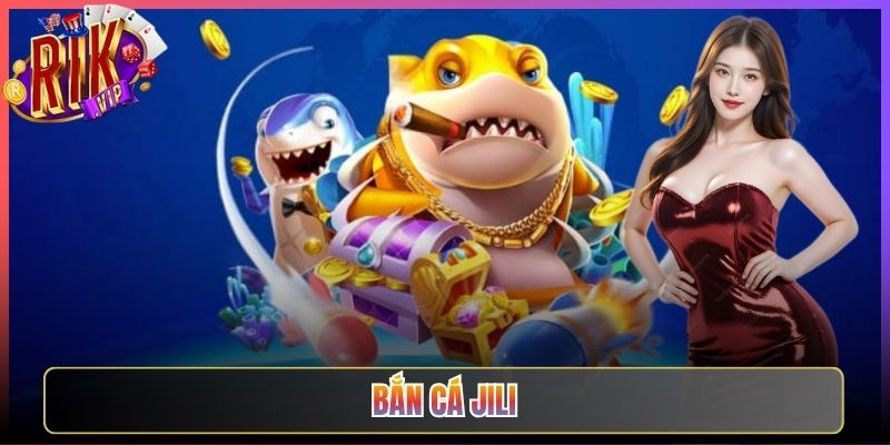 Trải Nghiệm Bắn Cá Jili Rikvip Bùng Nổ Cảm Xúc Biển Sâu