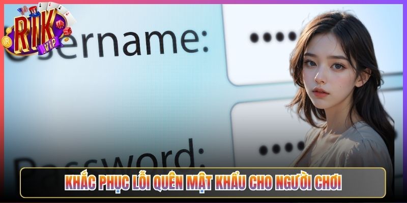 Khắc Phục Lỗi Quên Mật Khẩu Cho Người Chơi