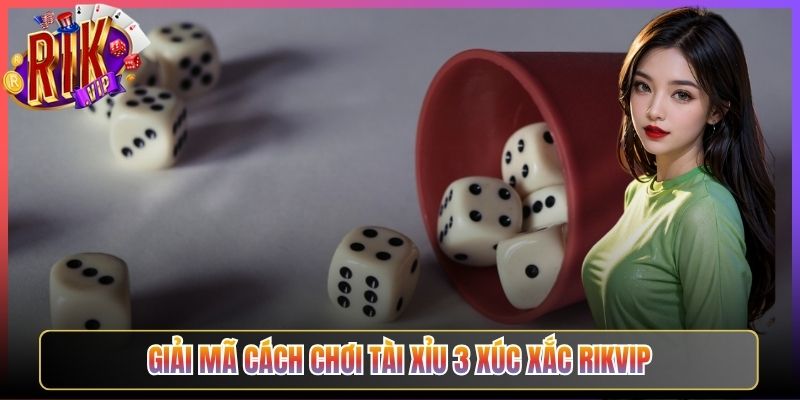 Giải Mã Cách Chơi Tài Xỉu 3 Xúc Xắc Rikvip