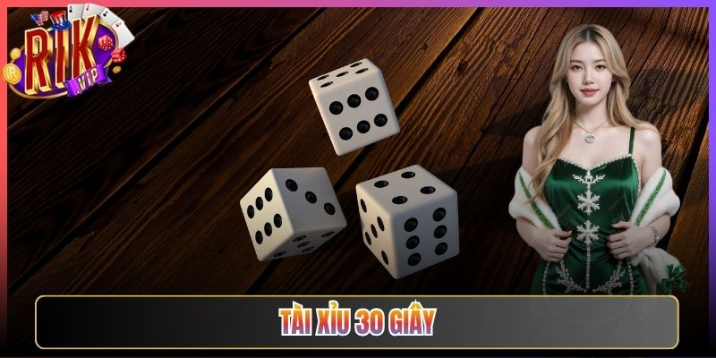 Tài Xỉu 30 Giây Rikvip Nhịp Độ Cực Nhanh Chóng