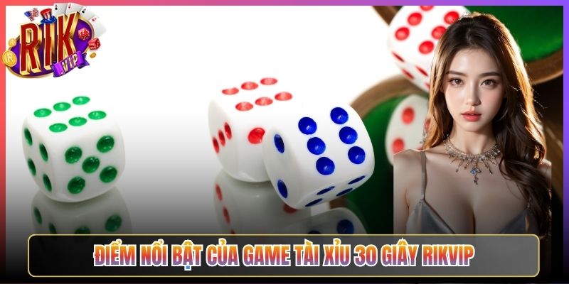 Điểm Nổi Bật Của Game Tài Xỉu 30 Giây Rikvip