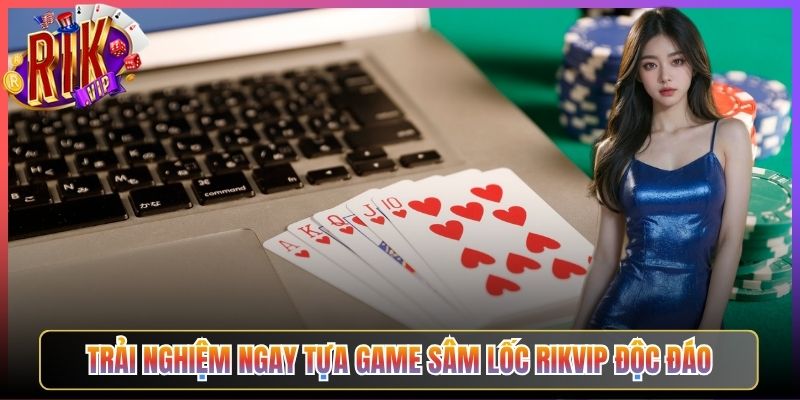 Trải Nghiệm Ngay Tựa Game Sâm Lốc Rikvip Độc Đáo