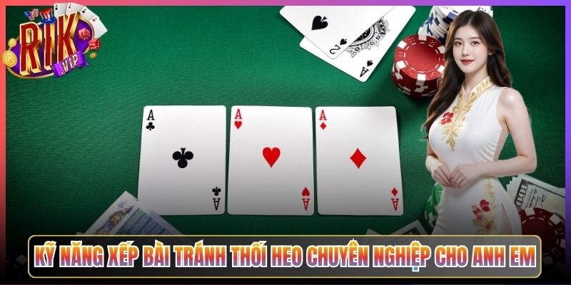 Kỹ Năng Xếp Bài Tránh Thối Heo Chuyên Nghiệp Cho Anh Em