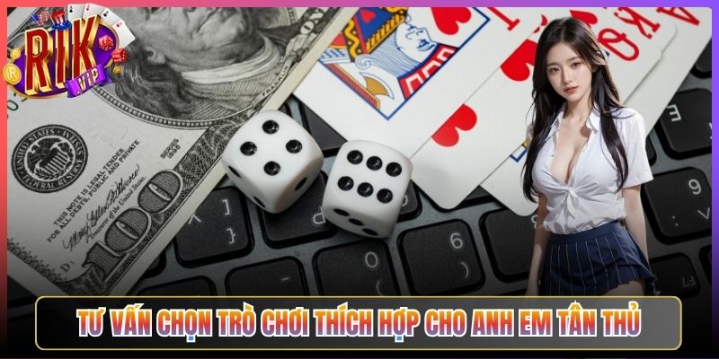 Tư Vấn Chọn Trò Chơi Thích Hợp Cho Anh Em Tân Thủ