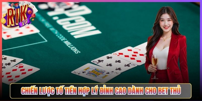 Chiến Lược Tố Tiền Hợp Lý Đỉnh Cao Dành Cho Bet Thủ