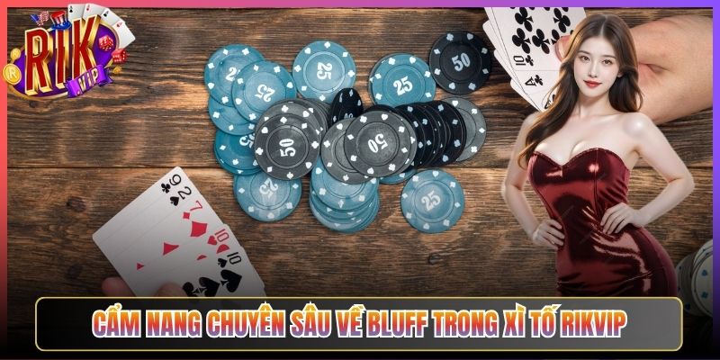 Cẩm Nang Chuyên Sâu Về Bluff Trong Xì Tố Rikvip